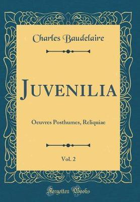 Juvenilia, Vol. 2: Oeuvres Posthumes, Reliquiae (Classic Reprint)(French, Hardcover, Baudelaire Charles)