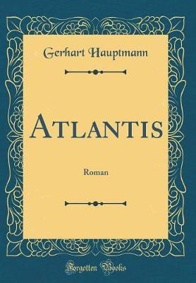 Atlantis: Roman (Classic Reprint)(German, Hardcover, Hauptmann Gerhart)