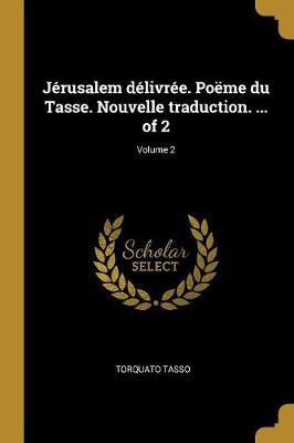 Jerusalem delivree. Poeme du Tasse. Nouvelle traduction. ... of 2; Volume 2(French, Paperback, Tasso Torquato)
