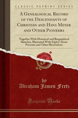 A Genealogical Record of the Descendants of Christian and Hans Meyer and Other Pioneers(English, Paperback, Fretz Abraham James)