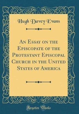An Essay on the Episcopate of the Protestant Episcopal Church in the United States of America (Classic Reprint)(English, Hardcover, Evans Hugh Davey)
