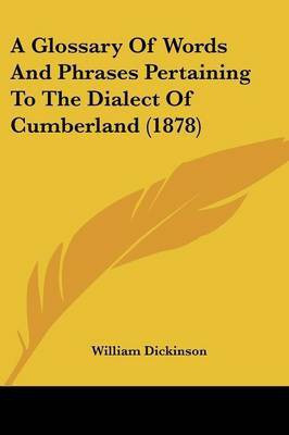 A Glossary Of Words And Phrases Pertaining To The Dialect Of Cumberland (1878)(English, Paperback, Dickinson William)
