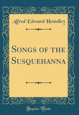 Songs of the Susquehanna (Classic Reprint)(English, Hardcover, Hostelley Alfred Edward)