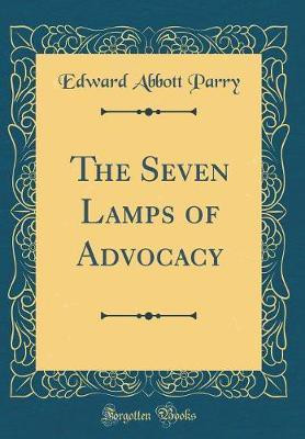 The Seven Lamps of Advocacy (Classic Reprint)(English, Hardcover, Parry Edward Abbott)