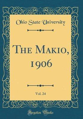 The Makio, 1906, Vol. 24 (Classic Reprint)(English, Hardcover, University Ohio State)