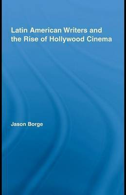 Latin American Writers and the Rise of Hollywood Cinema(English, Electronic book text, Borge Jason)