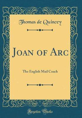 Joan of Arc: The English Mail Coach (Classic Reprint)(English, Hardcover, Quincey Thomas de)
