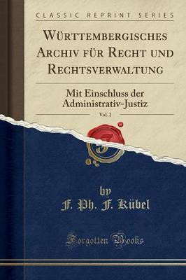 Wurttembergisches Archiv Fur Recht Und Rechtsverwaltung, Vol. 2(German, Paperback, Kubel F. Ph. F.)