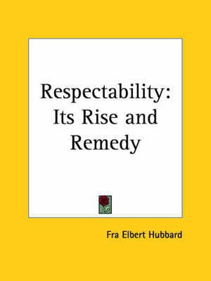 Respectability: Its Rise and Remedy (1905)(English, Paperback, Hubbard Fra Elbert)