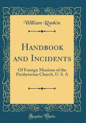 Handbook and Incidents: Of Foreign Missions of the Presbyterian Church, U. S. A (Classic Reprint)(English, Hardcover, Rankin William)