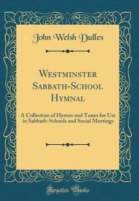 Westminster Sabbath-School Hymnal: A Collection of Hymns and Tunes for Use in Sabbath-Schools and Social Meetings (Classic Reprint)(English, Hardcover, Dulles John Welsh)