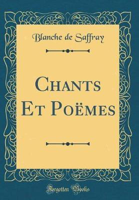 Chants Et Poemes (Classic Reprint)(French, Hardcover, Saffray Blanche de)