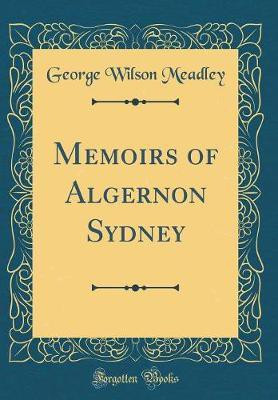 Memoirs of Algernon Sydney (Classic Reprint)(English, Hardcover, Meadley George Wilson)