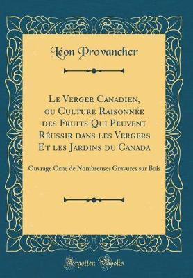 Le Verger Canadien, ou Culture Raisonnee des Fruits Qui Peuvent Reussir dans les Vergers Et les Jardins du Canada: Ouvrage Orne de Nombreuses Gravures sur Bois (Classic Reprint)(French, Hardcover, Provancher Leon) Le Verger Canadien, ou Culture Raisonnee des Fruits Qui Peuvent Reussir dans les Vergers Et les Jardins du Canada: Ouvrage Orne de Nombreuses Gravures sur Bois (Classic Reprint)(French, Hardcover, Provancher Leon)