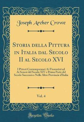 Storia della Pittura in Italia dal Secolo II al Secolo XVI, Vol. 4: I Pittori Contemporanei Ai Fiorentini ed Ai Senesi del Secolo XIV e Prima Parte del Secolo Successivo Nelle Altre Provincie d'Italia (Classic Reprint)(Italian, Hardcover, Crowe Joseph Archer) Storia della Pittura in Italia dal Secolo II al Secolo XVI, Vol. 4: I Pittori Contemporanei Ai Fiorentini ed Ai Senesi del Secolo XIV e Prima Parte del Secolo Successivo Nelle Altre Provincie d'Italia (Classic Reprint)(Italian, Hardcover, Crowe Joseph Archer)