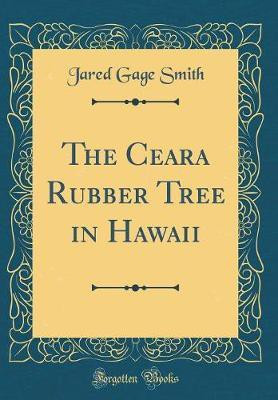 The Ceara Rubber Tree in Hawaii (Classic Reprint)(English, Hardcover, Smith Jared Gage)