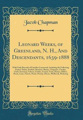 Leonard Weeks, of Greenland, N. H., and Descendants, 1639-1888(English, Hardcover, Chapman Jacob)