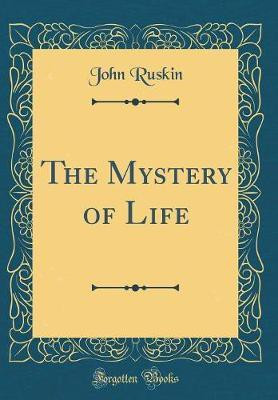 The Mystery of Life (Classic Reprint)(English, Hardcover, Ruskin John)