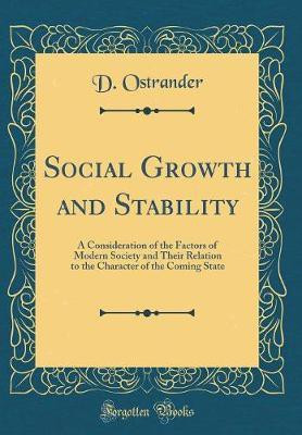 Social Growth and Stability: A Consideration of the Factors of Modern Society and Their Relation to the Character of the Coming State (Classic Reprint)(English, Hardcover, Ostrander D.) Social Growth and Stability: A Consideration of the Factors of Modern Society and Their Relation to the Character of the Coming State (Classic Reprint)(English, Hardcover, Ostrander D.)