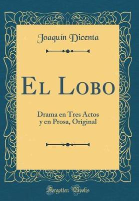 El Lobo: Drama en Tres Actos y en Prosa, Original (Classic Reprint)(Spanish, Hardcover, Dicenta Joaquin)