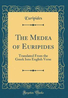 The Medea of Euripides: Translated From the Greek Into English Verse (Classic Reprint)(English, Hardcover, Euripides Euripides)