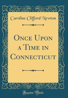 Once Upon a Time in Connecticut (Classic Reprint)(English, Hardcover, Newton Caroline Clifford)