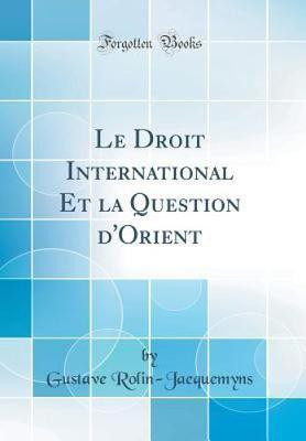 Le Droit International Et La Question d'Orient (Classic Reprint)(French, Hardcover, Rolin-Jaequemyns Gustave)