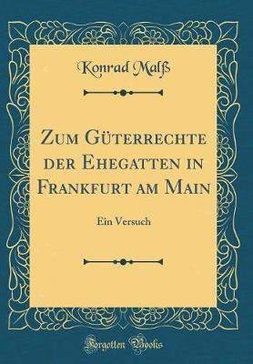 Zum Guterrechte der Ehegatten in Frankfurt am Main: Ein Versuch (Classic Reprint)(German, Hardcover, Malss Konrad)