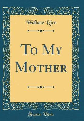 To My Mother (Classic Reprint)(English, Hardcover, Rice Wallace)