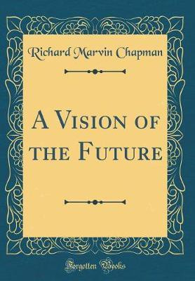A Vision of the Future (Classic Reprint)(English, Hardcover, Chapman Richard Marvin)