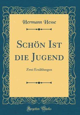 Schoen Ist die Jugend: Zwei Erzahlungen (Classic Reprint)(German, Hardcover, Hesse Hermann)