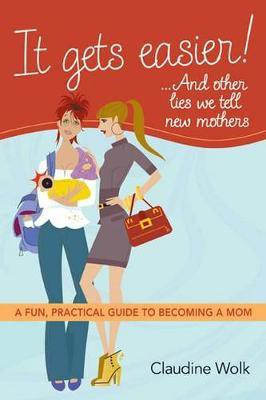 It Gets Easier!-- and Other Lies We Tell New Mothers(English, Electronic book text, Wolk Claudine)