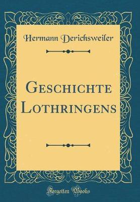Geschichte Lothringens (Classic Reprint)(German, Hardcover, Derichsweiler Hermann)