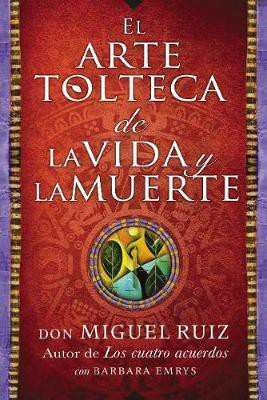 Arte Tolteca de la Vida Y La Muerte (the Toltec Art of Life and Death - Spanish(Spanish, Electronic book text, Ruiz Don Miguel Jr.)