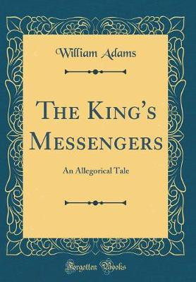 The King's Messengers: An Allegorical Tale (Classic Reprint)(English, Hardcover, Adams William)