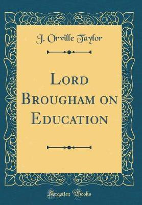 Lord Brougham on Education (Classic Reprint)(English, Hardcover, Taylor J. Orville)