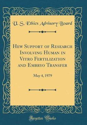 Hew Support of Research Involving Human in Vitro Fertilization and Embryo Transfer: May 4, 1979 (Classic Reprint)(English, Hardcover, Board U. S. Ethics Advisory)