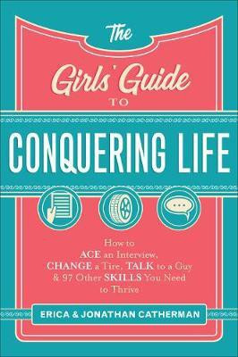 The Girls` Guide to Conquering Life - How to Ace an Interview, Change a Tire, Talk to a Guy, and 97 Other Skills You Need to Thrive(English, Paperback, Catherman Erica)