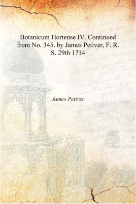 Botanicum Hortense IV. Continued from No. 345. by James Petiver, F. R. S. Volume 29th 1714 [Hardcover](English, Hardcover, James Petiver)