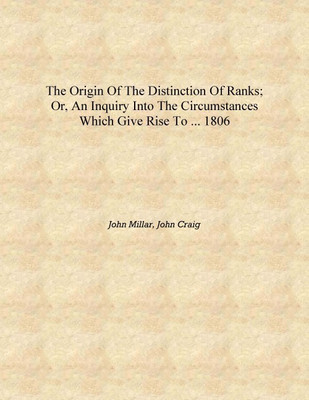 The Origin of the Distinction of Ranks; Or, An Inquiry Into the Circumstances which Give Rise to ... 1806 [Hardcover](English, Hardcover, John Millar, John Craig)