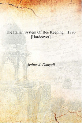 The Italian system of bee keeping .. 1876 [Hardcover](English, Hardcover, Arthur J. Danyell)