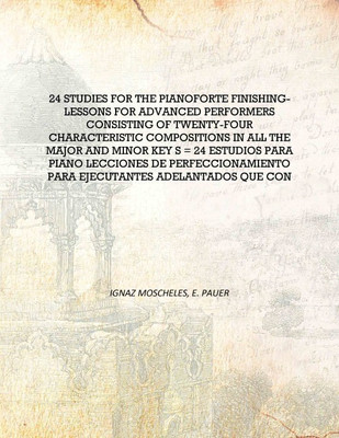 24 Studies for the pianoforte finishing-lessons for advanced performers consisting of twenty-four characteristic compositions in(Spanish, Hardcover, Ignaz Moscheles, E. Pauer)