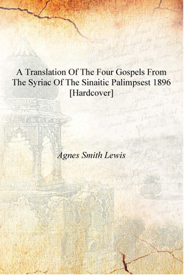 A Translation of the Four Gospels from the Syriac of the Sinaitic Palimpsest 1896 [Hardcover](English, Hardcover, Agnes Smith Lewis)