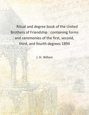 Ritual and degree book of the United Brothers of Friendship : containing forms and ceremonies of the first, second, third, and f(English, Hardcover, J. H. Wilson)