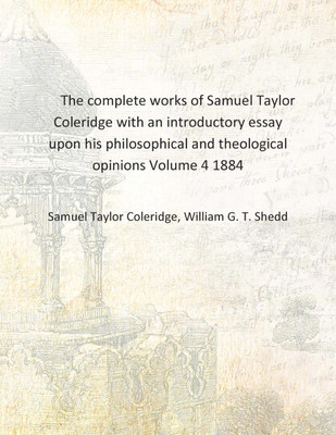 The complete works of Samuel Taylor Coleridge with an introductory essay upon his philosophical and theological opinions Volume(English, Hardcover, Samuel Taylor Coleridge, William G. T. Shedd) The complete works of Samuel Taylor Coleridge with an introductory essay upon his philosophical and theological opinions Volume(English, Hardcover, Samuel Taylor Coleridge, William G. T. Shedd)
