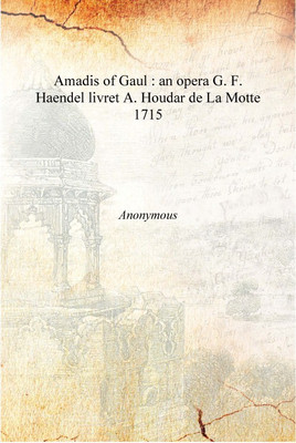 Amadis of Gaul : an opera G. F. Haendel livret A. Houdar de La Motte 1715 [Hardcover](English, Hardcover, Anonymous)