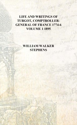 Life and writings of Turgot, comptroller-general of France 1774-6 Volume 1 1895 [Hardcover](English, Hardcover, William Walker Stephens)