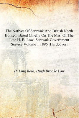 The natives of Sarawak and British North Borneo; based chiefly on the mss. of the late H. B. Low, Sarawak government service Vol(English, Hardcover, H. Ling Roth, Hugh Brooke Low)