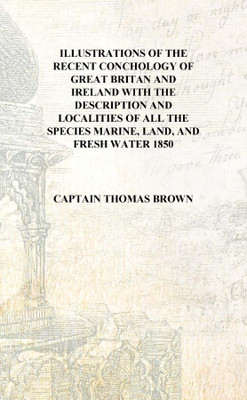 Illustrations of the recent conchology of Great Britan and Ireland With the description and localities of all the species marine(English, Hardcover, Captain Thomas Brown)
