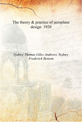 The theory & practice of aeroplane design 1920 [Hardcover](English, Hardcover, Sydney Thomas Giles Andrews, Sydney Frederick Benson)
